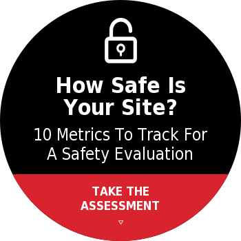 How Safe Is Your Site?10 Metrics To Track For A Safety EvaluationTAKE THE ASSESSMENT